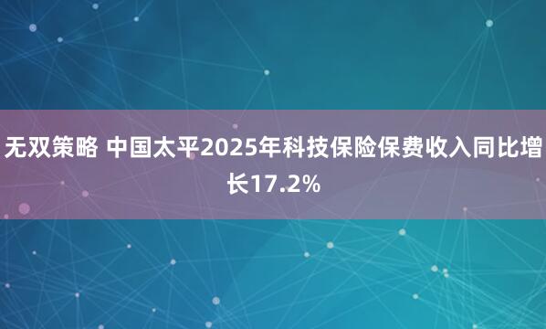 无双策略 中国太平2025年科技保险保费收入同比增长17.2%