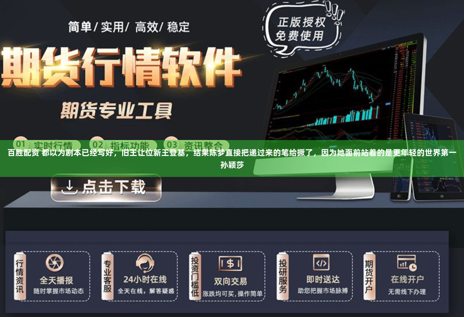 百胜配资 都以为剧本已经写好，旧王让位新王登基，结果陈梦直接把递过来的笔给撅了，因为她面前站着的是更年轻的世界第一孙颖莎