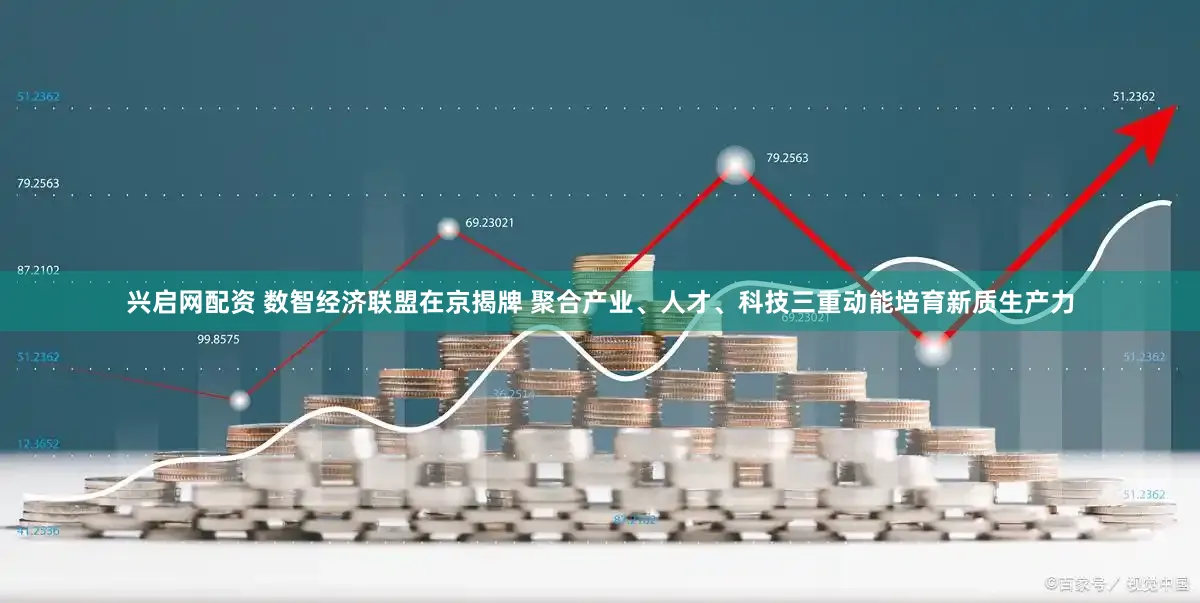 兴启网配资 数智经济联盟在京揭牌 聚合产业、人才、科技三重动能培育新质生产力