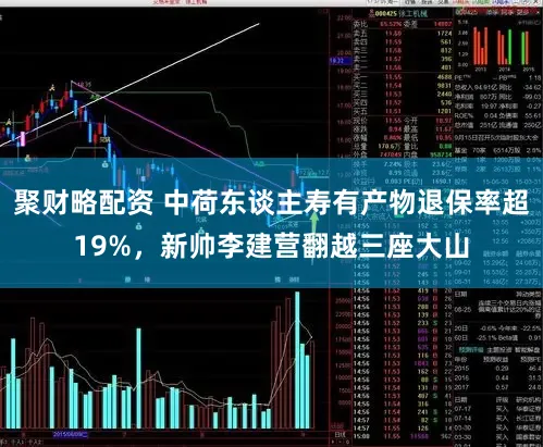聚财略配资 中荷东谈主寿有产物退保率超19%，新帅李建营翻越三座大山