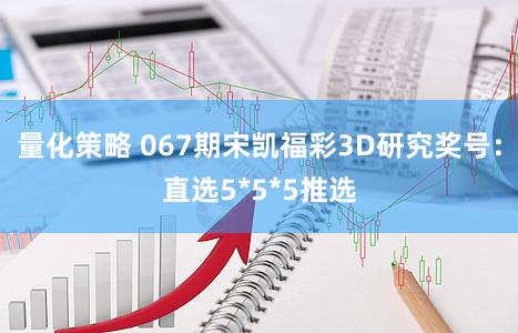 量化策略 067期宋凯福彩3D研究奖号：直选5*5*5推选