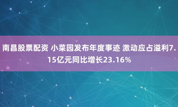 南昌股票配资 小菜园发布年度事迹 激动应占溢利7.15亿元同比增长23.16%