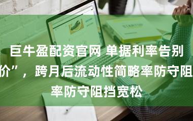 巨牛盈配资官网 单据利率告别“地板价”，跨月后流动性简略率防守阻挡宽松